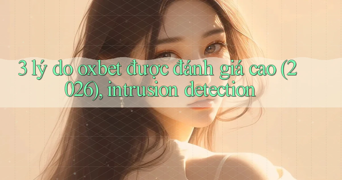 3 lý do oxbet được đánh giá cao (2026), intrusion detection