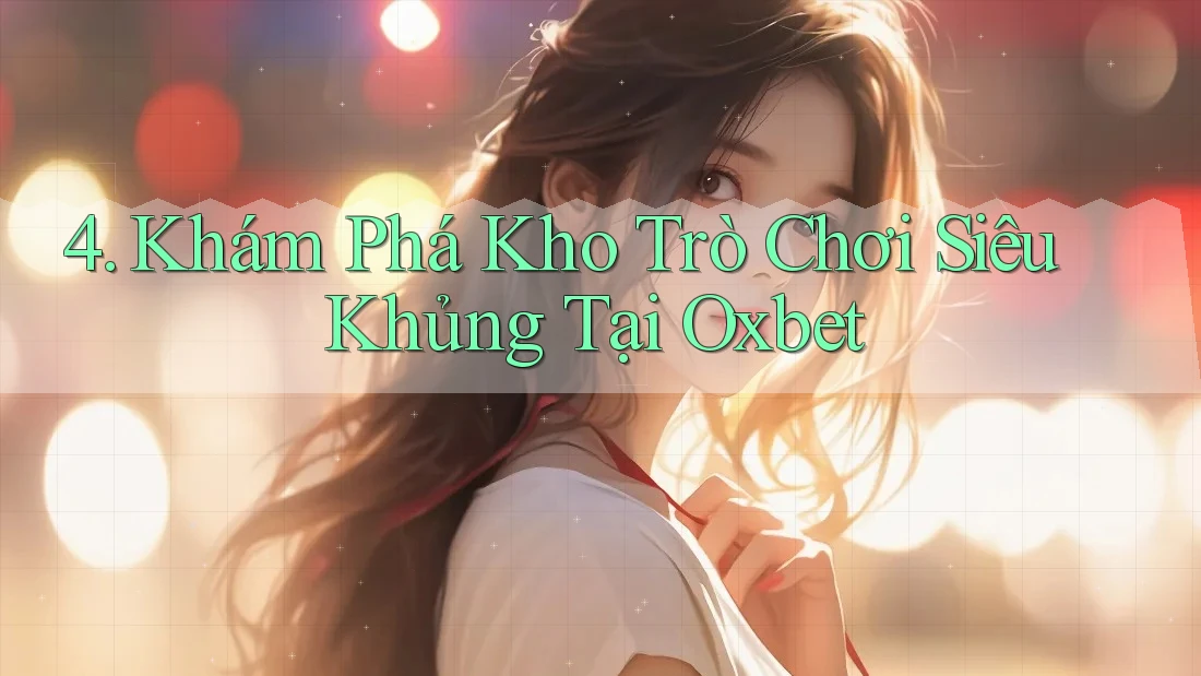 4. Khám Phá Kho Trò Chơi Siêu Khủng Tại Oxbet 4. Khám Phá Kho Trò Chơi Siêu Khủng Tại Oxbet