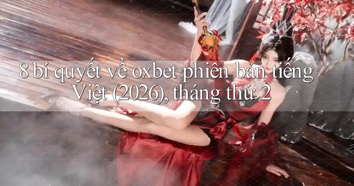 8 bí quyết về oxbet phiên bản tiếng Việt (2026), tháng thứ 2