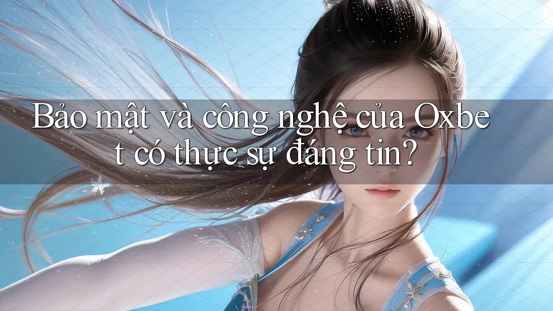 Bảo mật và công nghệ của Oxbet có thực sự đáng tin? Bảo mật và công nghệ của Oxbet có thực sự đáng tin?