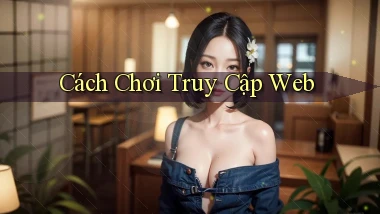 Cách chơi Truy cập web