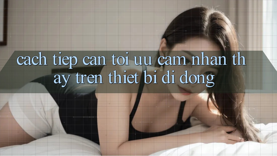 Cách tiếp cận Tối Ưu Cảm nhận thấy Trên Thiết Bị Di Động Cách tiếp cận Tối Ưu Cảm nhận thấy Trên Thiết Bị Di Động
