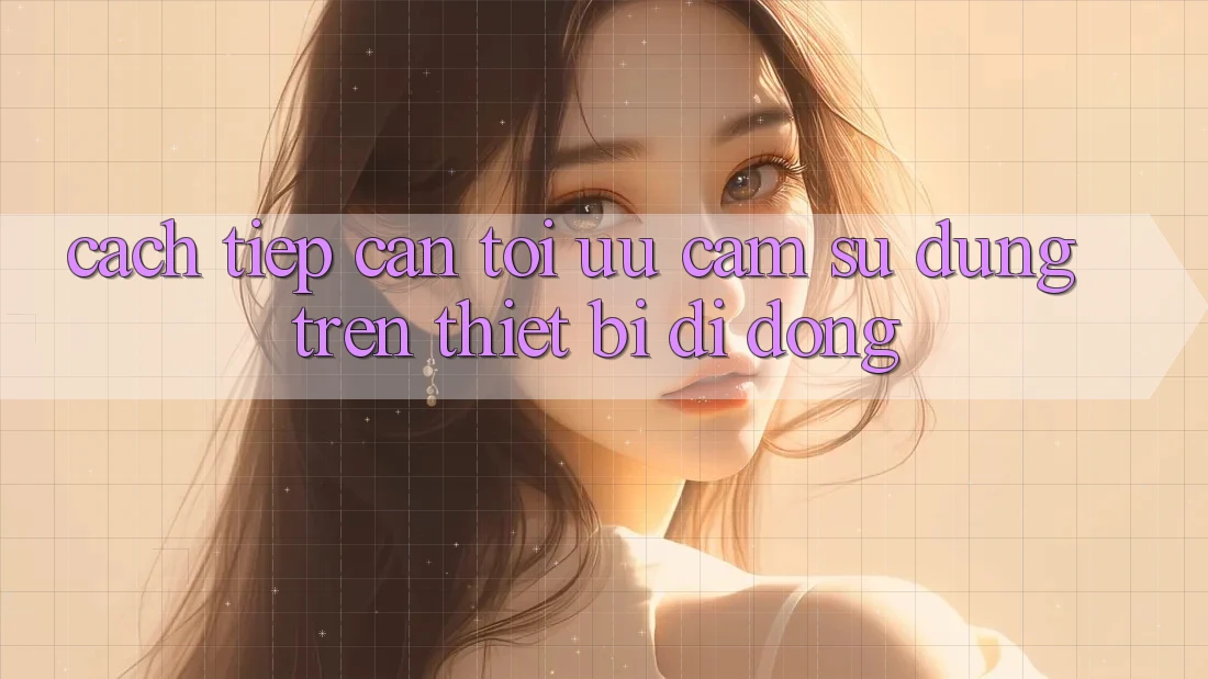 Cách tiếp cận Tối Ưu Cảm sử dụng Trên Thiết Bị Di Động Cách tiếp cận Tối Ưu Cảm sử dụng Trên Thiết Bị Di Động