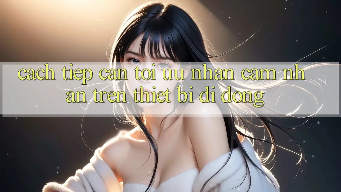 Cách tiếp cận Tối Ưu Nhận cảm nhận Trên Thiết Bị Di Động