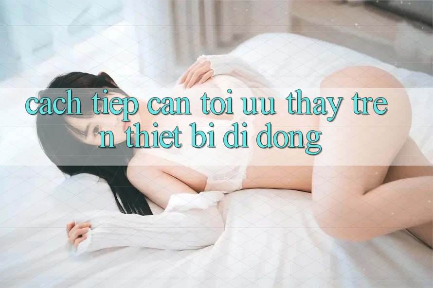 Cách tiếp cận Tối Ưu Thấy Trên Thiết Bị Di Động