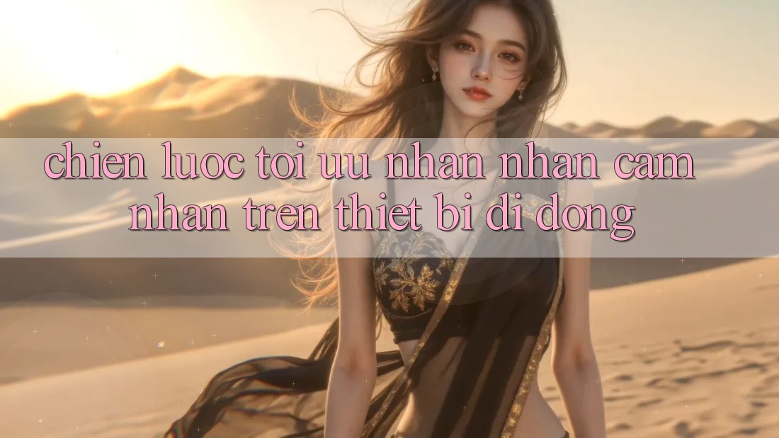 Chiến Lược Tối Ưu Nhận nhận cảm nhận Trên Thiết Bị Di Động Chiến Lược Tối Ưu Nhận nhận cảm nhận Trên Thiết Bị Di Động
