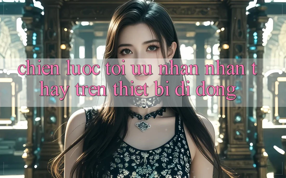 Chiến Lược Tối Ưu Nhận nhận thấy Trên Thiết Bị Di Động Chiến Lược Tối Ưu Nhận nhận thấy Trên Thiết Bị Di Động