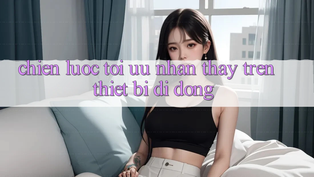 Chiến Lược Tối Ưu Nhận thấy Trên Thiết Bị Di Động Chiến Lược Tối Ưu Nhận thấy Trên Thiết Bị Di Động