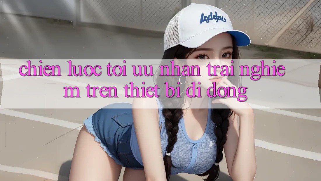 Chiến Lược Tối Ưu Nhận trải nghiệm Trên Thiết Bị Di Động Chiến Lược Tối Ưu Nhận trải nghiệm Trên Thiết Bị Di Động