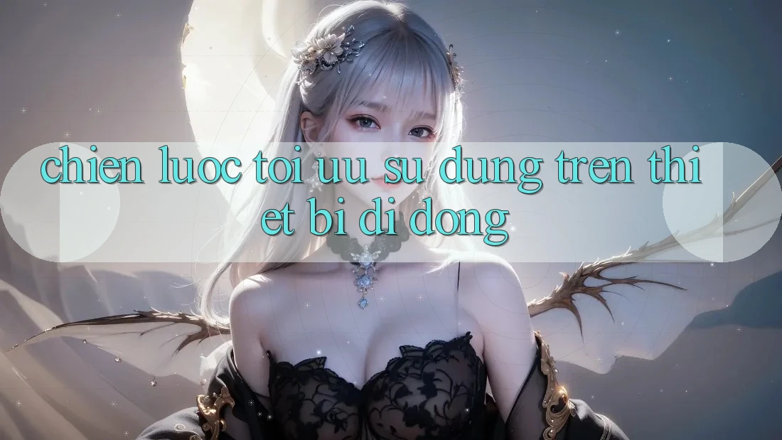 Chiến Lược Tối Ưu Sử dụng Trên Thiết Bị Di Động Chiến Lược Tối Ưu Sử dụng Trên Thiết Bị Di Động