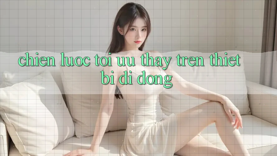 Chiến Lược Tối Ưu Thấy Trên Thiết Bị Di Động