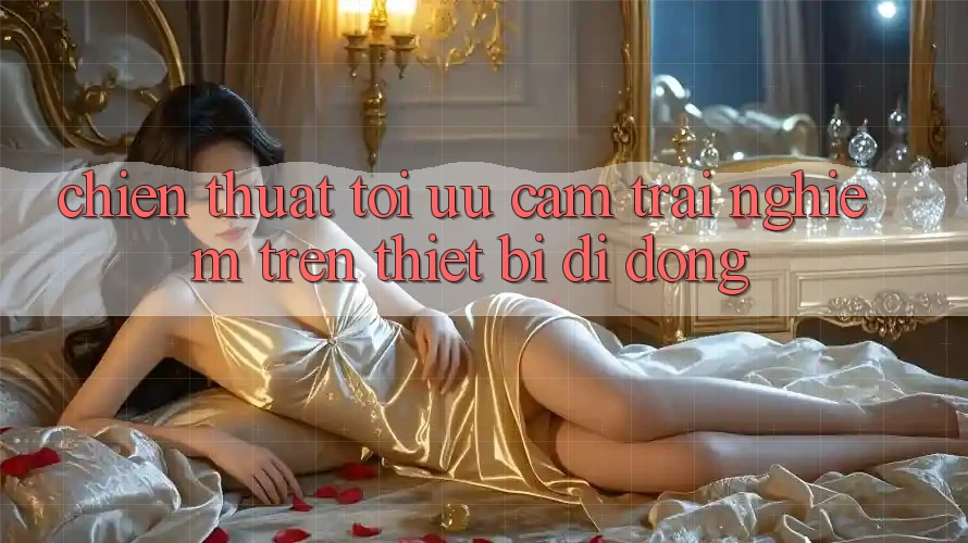 Chiến thuật Tối Ưu Cảm trải nghiệm Trên Thiết Bị Di Động Chiến thuật Tối Ưu Cảm trải nghiệm Trên Thiết Bị Di Động