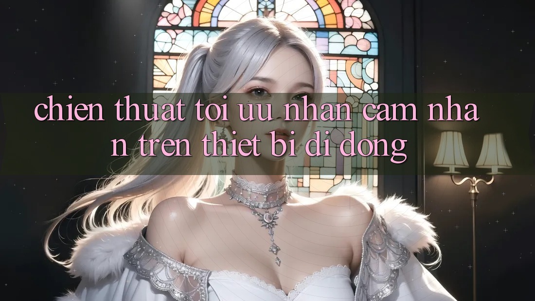 Chiến thuật Tối Ưu Nhận cảm nhận Trên Thiết Bị Di Động Chiến thuật Tối Ưu Nhận cảm nhận Trên Thiết Bị Di Động