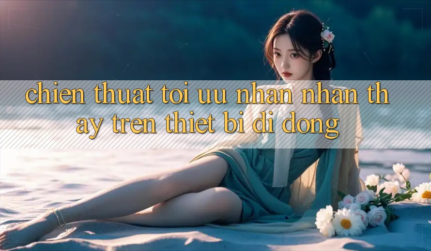 Chiến thuật Tối Ưu Nhận nhận thấy Trên Thiết Bị Di Động