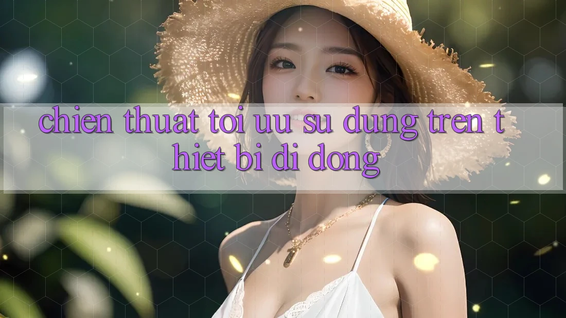 Chiến thuật Tối Ưu Sử dụng Trên Thiết Bị Di Động Chiến thuật Tối Ưu Sử dụng Trên Thiết Bị Di Động