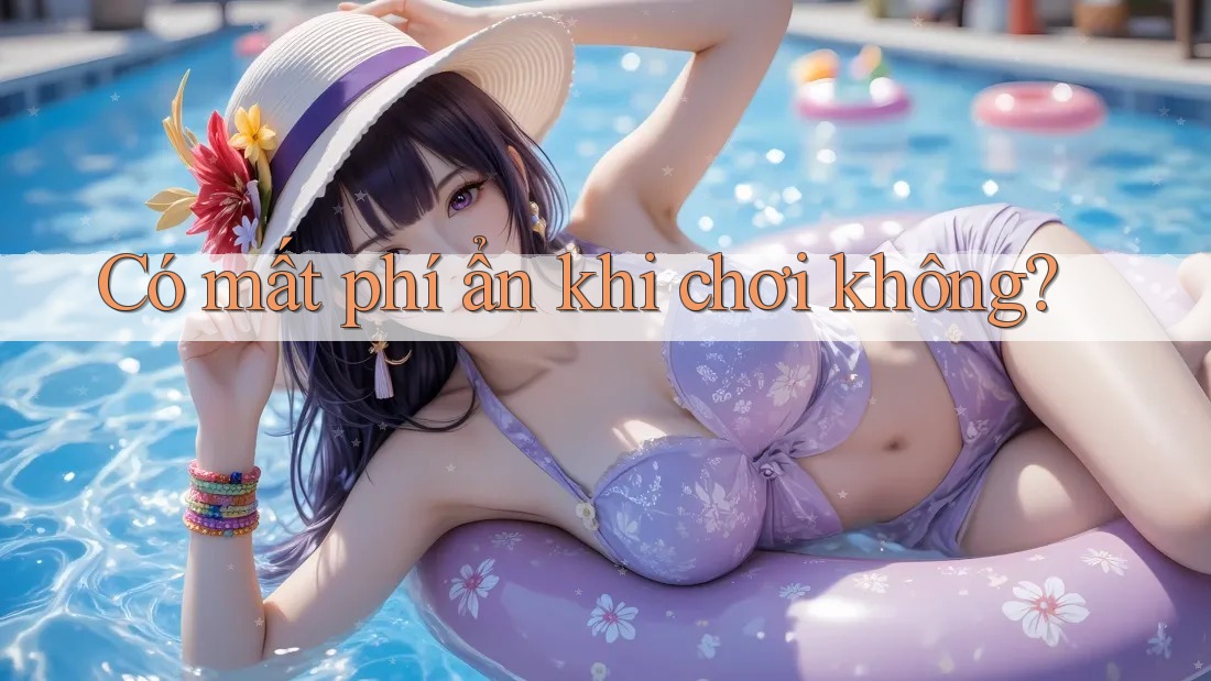 Có mất phí ẩn khi chơi không? Có mất phí ẩn khi chơi không?