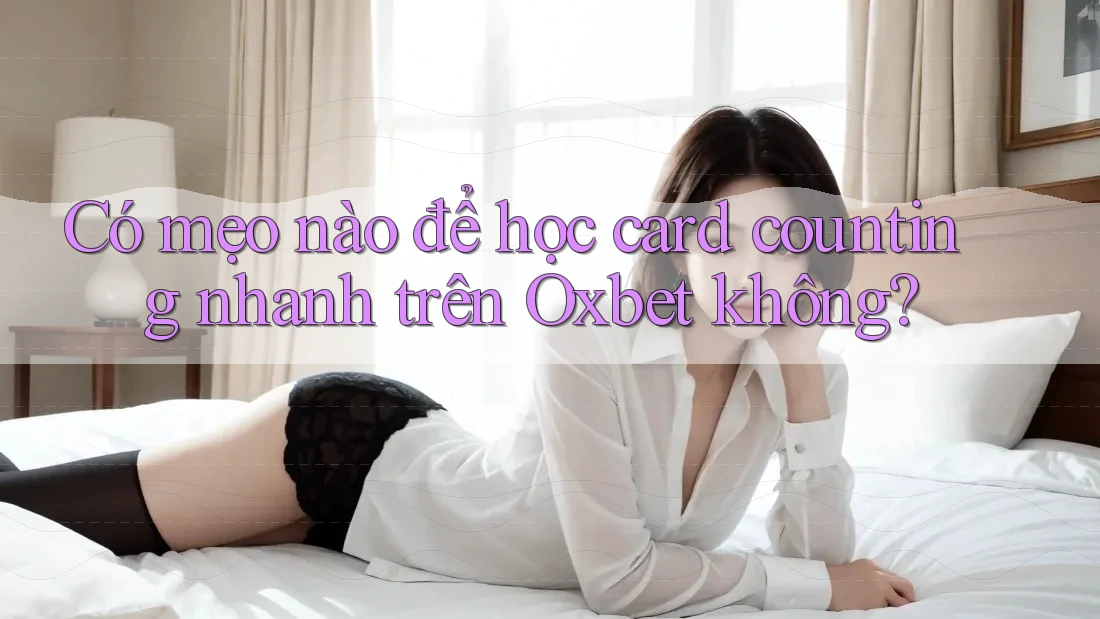 Có mẹo nào để học card counting nhanh trên Oxbet không? Có mẹo nào để học card counting nhanh trên Oxbet không?