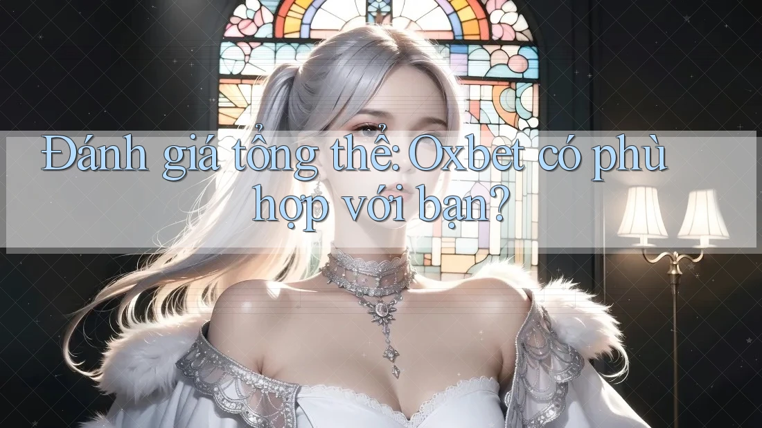Đánh giá tổng thể: Oxbet có phù hợp với bạn? Đánh giá tổng thể: Oxbet có phù hợp với bạn?