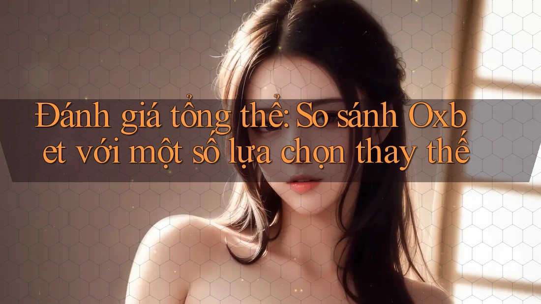 Đánh giá tổng thể: So sánh Oxbet với một số lựa chọn thay thế Đánh giá tổng thể: So sánh Oxbet với một số lựa chọn thay thế