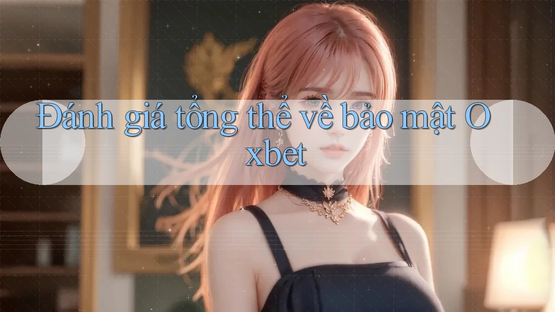 Đánh giá tổng thể về bảo mật Oxbet Đánh giá tổng thể về bảo mật Oxbet