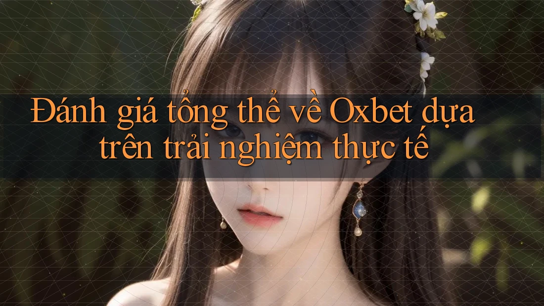 Đánh giá tổng thể về Oxbet dựa trên trải nghiệm thực tế Đánh giá tổng thể về Oxbet dựa trên trải nghiệm thực tế
