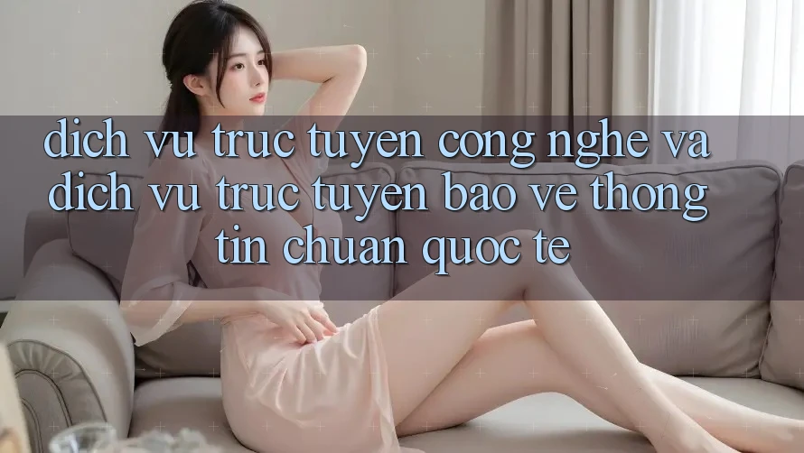 Dịch vụ trực tuyến Công Nghệ Và Dịch vụ trực tuyến Bảo vệ thông tin Chuẩn Quốc Tế Dịch vụ trực tuyến Công Nghệ Và Dịch vụ trực tuyến Bảo vệ thông tin Chuẩn Quốc Tế