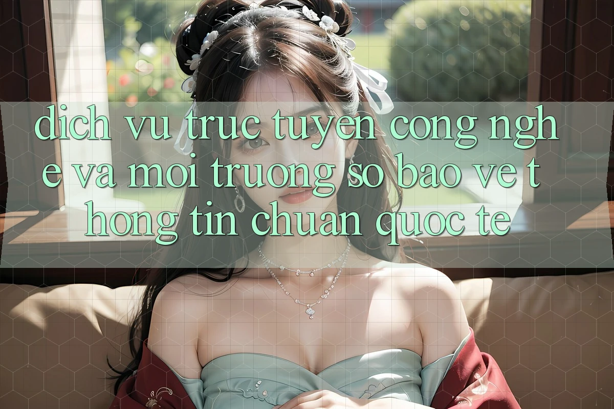 Dịch vụ trực tuyến Công Nghệ Và Môi trường số Bảo vệ thông tin Chuẩn Quốc Tế Dịch vụ trực tuyến Công Nghệ Và Môi trường số Bảo vệ thông tin Chuẩn Quốc Tế