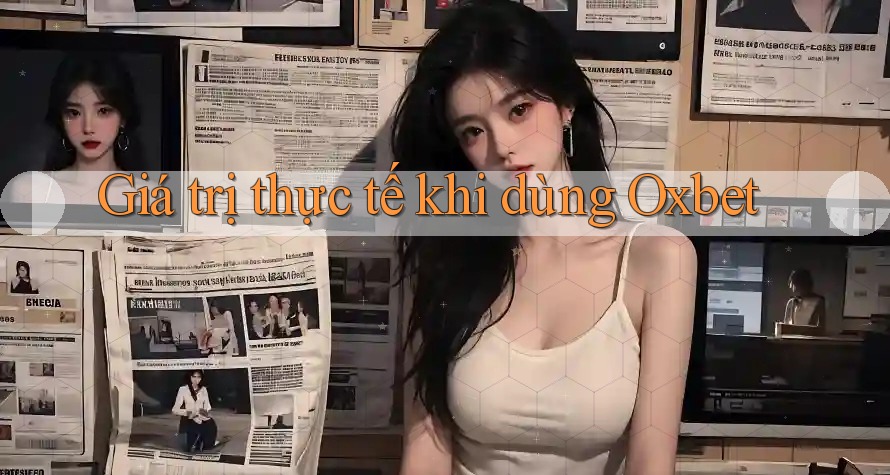 Giá trị thực tế khi dùng Oxbet Giá trị thực tế khi dùng Oxbet