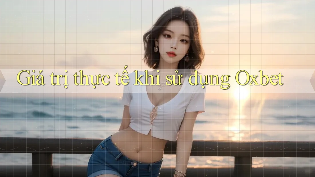 Giá trị thực tế khi sử dụng Oxbet