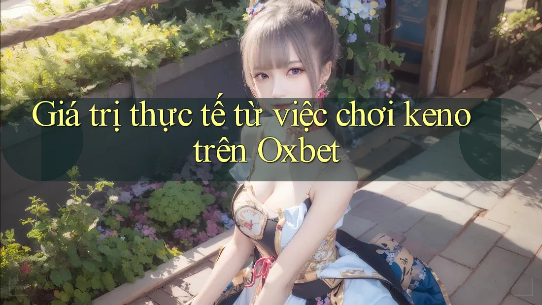 Giá trị thực tế từ việc chơi keno trên Oxbet Giá trị thực tế từ việc chơi keno trên Oxbet