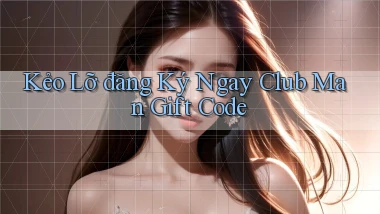 kẻo lỡ đăng ký ngay club man gift code