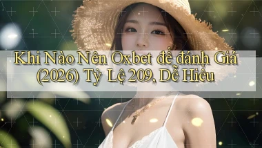 Khi nào nên oxbet để đánh giá (2026) tỷ lệ 209, dễ hiểu