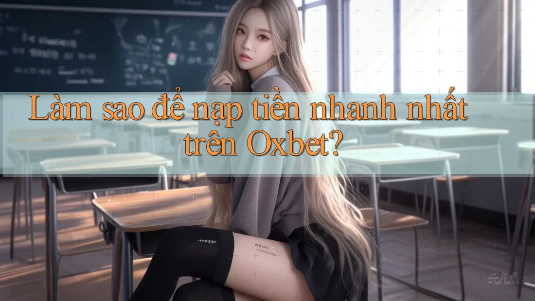 Làm sao để nạp tiền nhanh nhất trên Oxbet? Làm sao để nạp tiền nhanh nhất trên Oxbet?