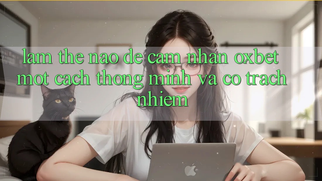 Làm Thế Nào Để Cảm nhận Oxbet Một Cách Thông Minh Và Có Trách Nhiệm? Làm Thế Nào Để Cảm nhận Oxbet Một Cách Thông Minh Và Có Trách Nhiệm?