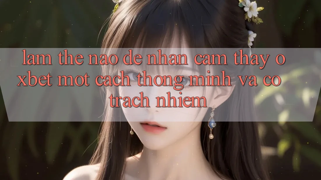 Làm Thế Nào Để Nhận cảm thấy Oxbet Một Cách Thông Minh Và Có Trách Nhiệm? Làm Thế Nào Để Nhận cảm thấy Oxbet Một Cách Thông Minh Và Có Trách Nhiệm?