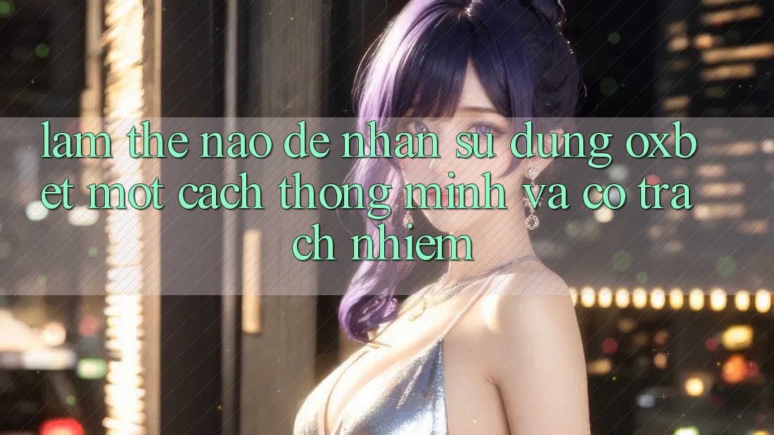 Làm Thế Nào Để Nhận sử dụng Oxbet Một Cách Thông Minh Và Có Trách Nhiệm? Làm Thế Nào Để Nhận sử dụng Oxbet Một Cách Thông Minh Và Có Trách Nhiệm?