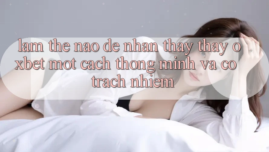 Làm Thế Nào Để Nhận thấy thấy Oxbet Một Cách Thông Minh Và Có Trách Nhiệm? Làm Thế Nào Để Nhận thấy thấy Oxbet Một Cách Thông Minh Và Có Trách Nhiệm?