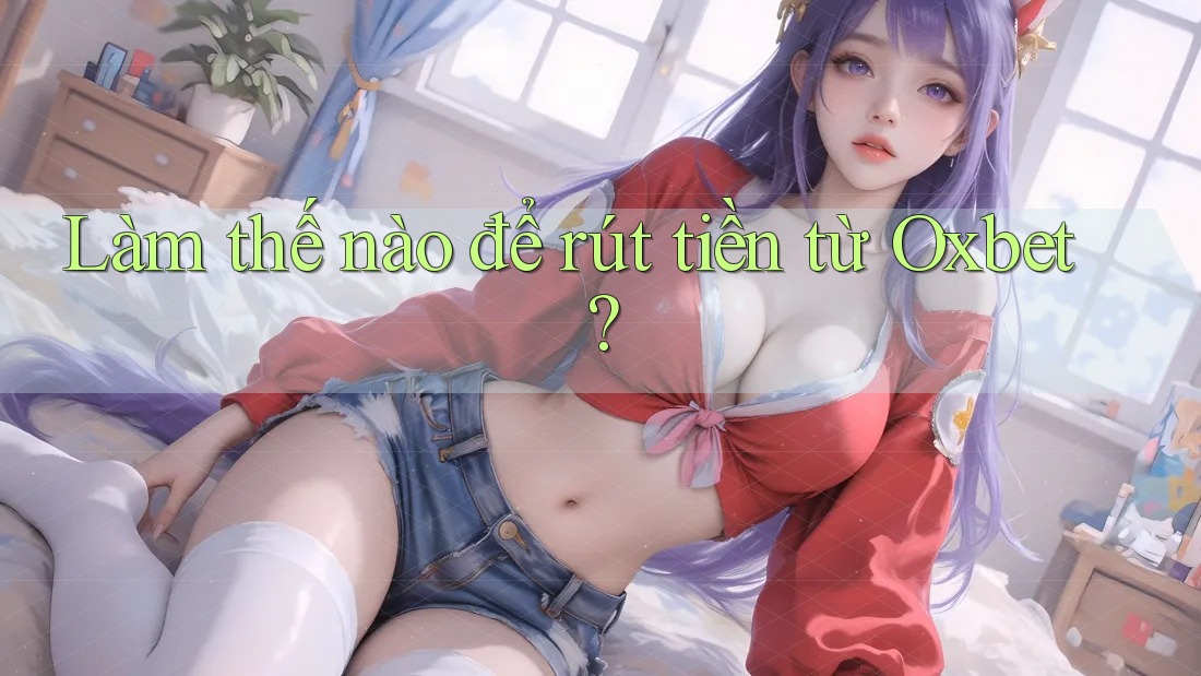 Làm thế nào để rút tiền từ Oxbet? Làm thế nào để rút tiền từ Oxbet?