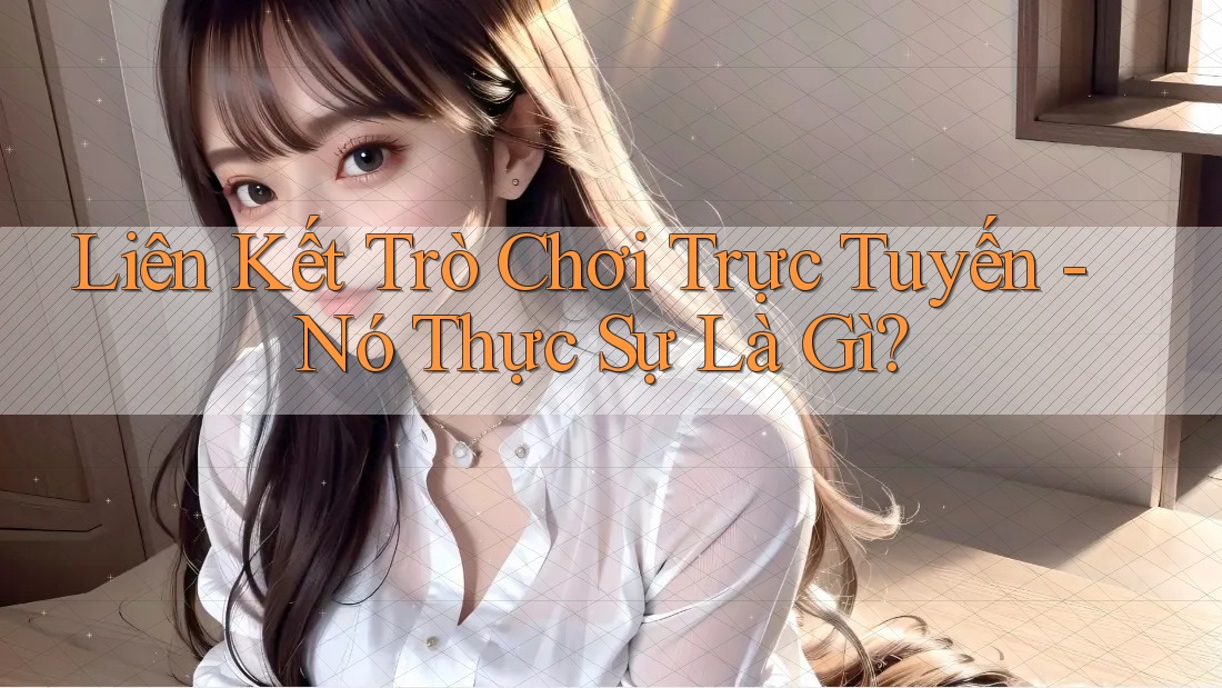 Liên Kết Trò Chơi Trực Tuyến - Nó Thực Sự Là Gì? Liên Kết Trò Chơi Trực Tuyến - Nó Thực Sự Là Gì?