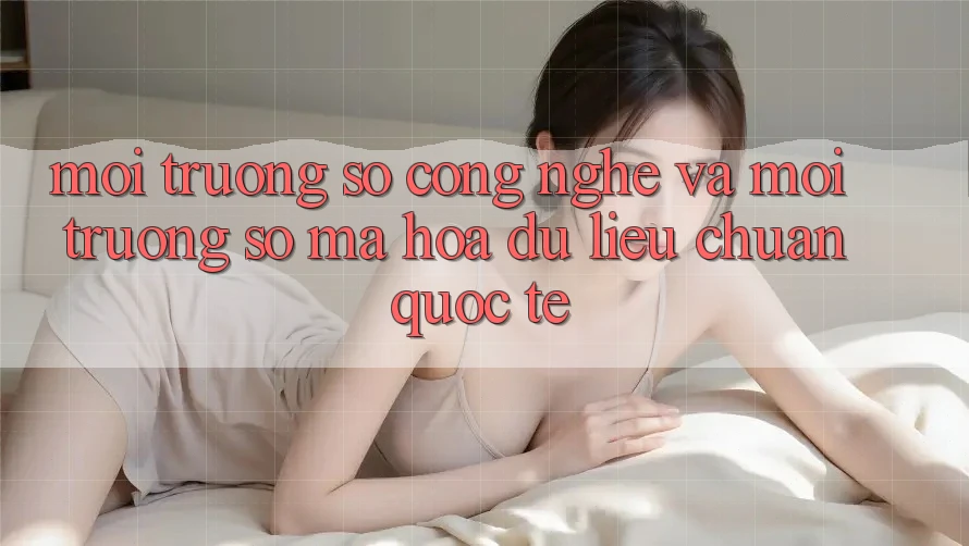 Môi trường số Công Nghệ Và Môi trường số Mã hóa dữ liệu Chuẩn Quốc Tế Môi trường số Công Nghệ Và Môi trường số Mã hóa dữ liệu Chuẩn Quốc Tế