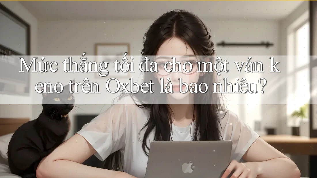 Mức thắng tối đa cho một ván keno trên Oxbet là bao nhiêu? Mức thắng tối đa cho một ván keno trên Oxbet là bao nhiêu?
