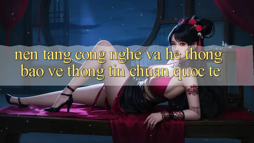 Nền Tảng Công Nghệ Và Hệ Thống Bảo vệ thông tin Chuẩn Quốc Tế Nền Tảng Công Nghệ Và Hệ Thống Bảo vệ thông tin Chuẩn Quốc Tế
