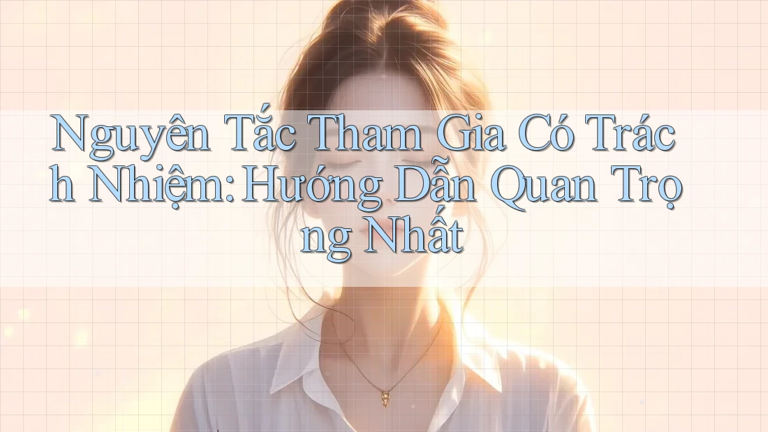 Nguyên Tắc Tham Gia Có Trách Nhiệm: Hướng Dẫn Quan Trọng Nhất Nguyên Tắc Tham Gia Có Trách Nhiệm: Hướng Dẫn Quan Trọng Nhất