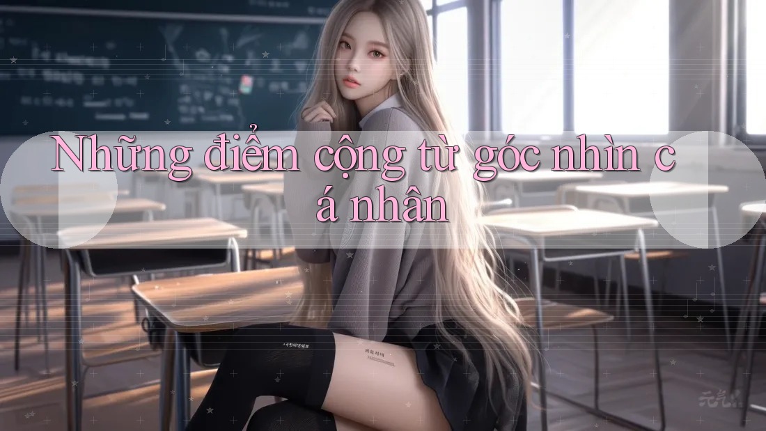 Những điểm cộng từ góc nhìn cá nhân