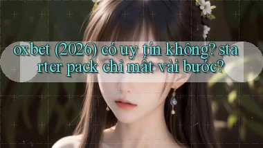 oxbet (2026) có uy tín không starter pack chỉ mất vài bước