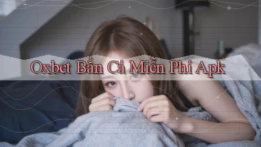 oxbet  bắn cá miễn phí apk