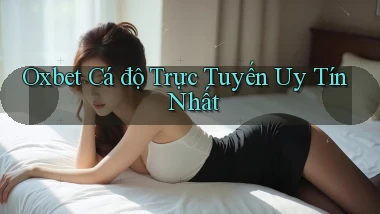 oxbet  Cá độ trực tuyến uy tín nhất