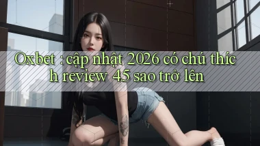 Oxbet cập nhật 2026 có chú thích review 4.5 sao trở lên