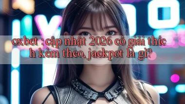 oxbet cập nhật 2026 có giải thích kèm theo, jackpot là gì