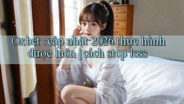 Oxbet cập nhật 2026 thực hành được luôn cách stop loss